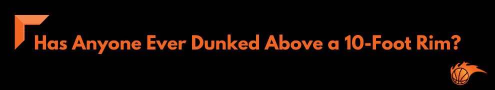 Has Anyone Ever Dunked Above a 10-Foot Rim
