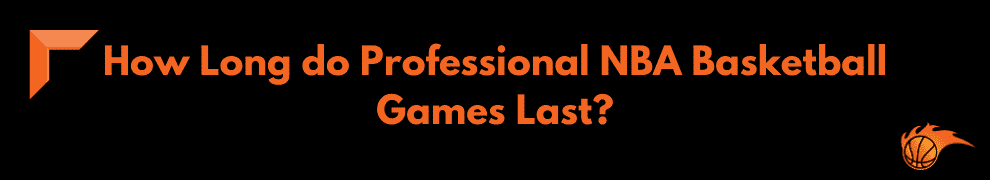 How Long do Professional NBA Basketball Games Last