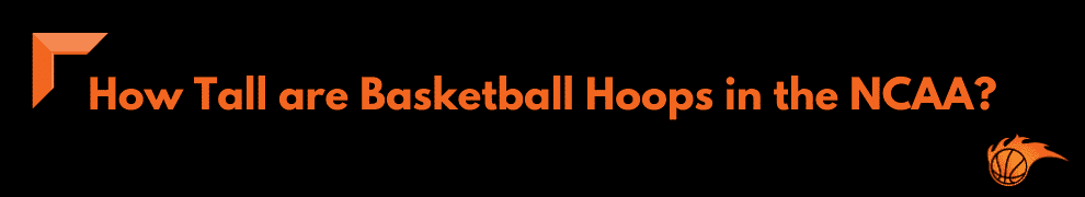 How Tall are Basketball Hoops in the NCAA