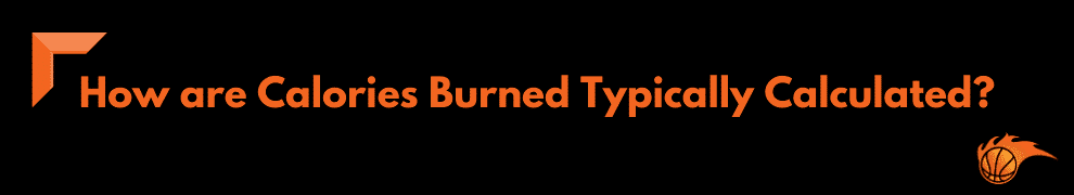 How are Calories Burned Typically Calculated