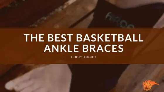 The Best Basketball Ankle Braces of 2026