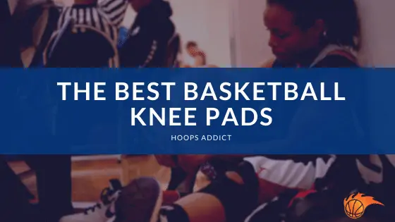 The Best Basketball Knee Pads of 2026