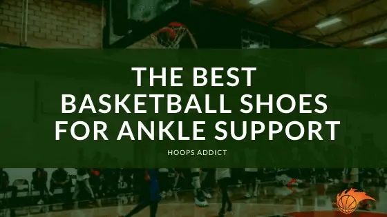 The Best Basketball Shoes for Ankle Support of 2026