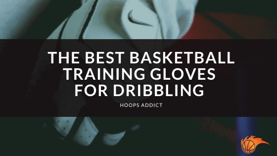 The Best Basketball Training Gloves for Dribbling of 2026