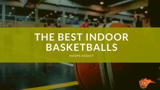 The Best Indoor Basketballs of 2026