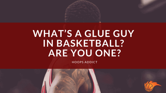 What's a Glue Guy in Basketball? Are You One?