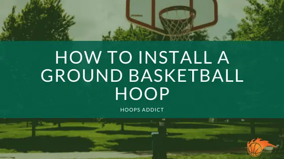 How to Install a Ground Basketball Hoop?