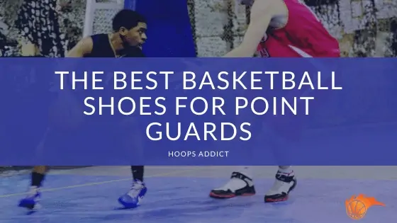 The Best Basketball Shoes for Point Guards of 2026