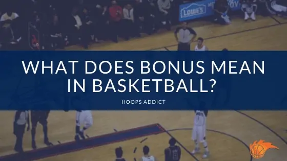 What Does Bonus Mean in Basketball? Basketball 101