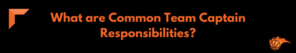 What are Common Team Captain Responsibilities