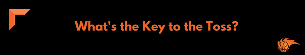 What's the Key to the Toss