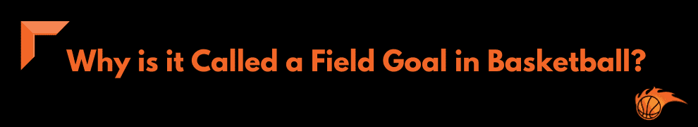 Why is it Called a Field Goal in Basketball