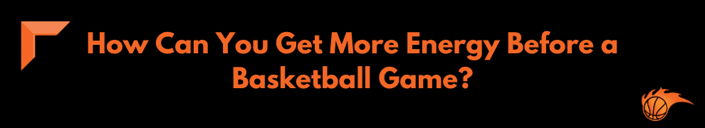 How Can You Get More Energy Before a Basketball Game