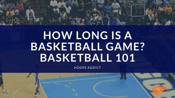 How Long is a Basketball Game? Basketball 101