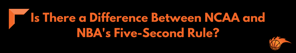 Is There a Difference Between NCAA and NBA's Five-Second Rule