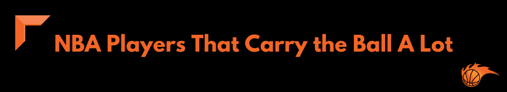 NBA Players That Carry the Ball A Lot