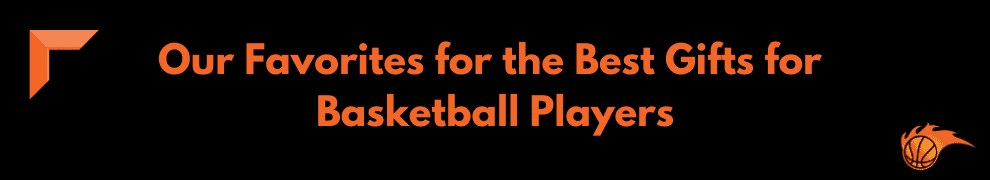 Our Favorites for the Best Gifts for Basketball Players