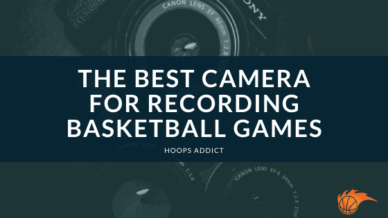 The Best Camera for Recording Basketball Games of 2026