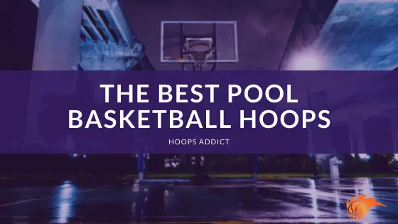 The Best Pool Basketball Hoops of 2026