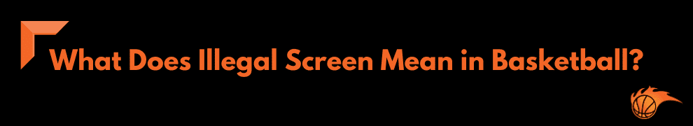 What Does Illegal Screen Mean in Basketball
