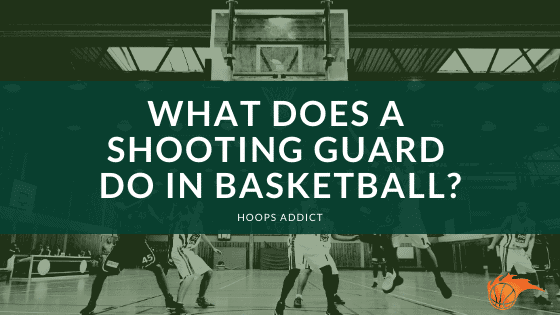 What Does a Shooting Guard Do in Basketball?