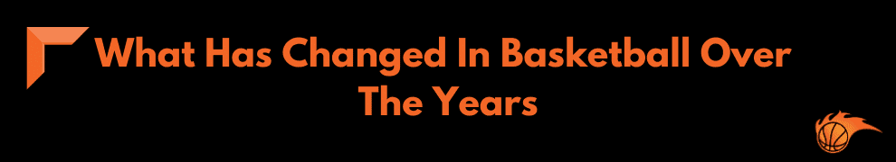 What Has Changed in Basketball Over the Years