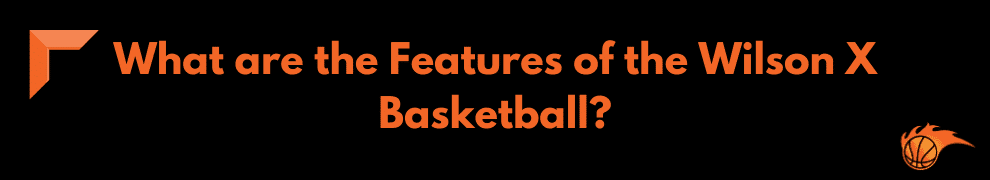 What are the Features of the Wilson X Basketball