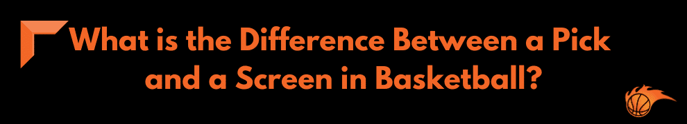 What is the Difference Betweena Pick and a Screen in Basketball
