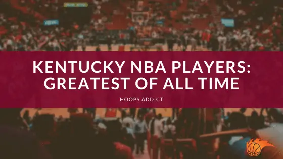 Kentucky NBA Players: Greatest of All Time