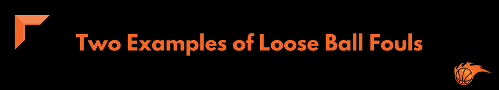 Two Examples of Loose Ball Fouls