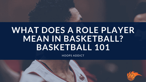 What Does a Role Player Mean in Basketball? Basketball 101
