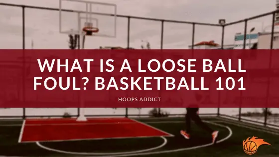 What is a Loose Ball Foul? Basketball 101