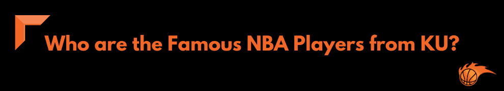 Who are the Famous NBA Players from KU