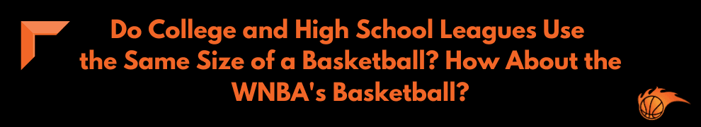 Do College and High School Leagues Use the Same Size of a Basketball How About the WNBA's Basketball