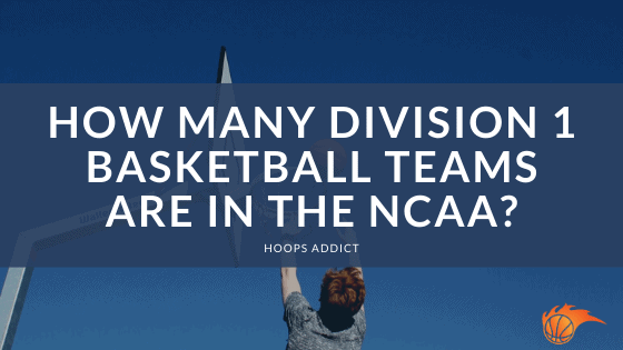 How Many Division 1 Basketball Teams are in the NCAA?