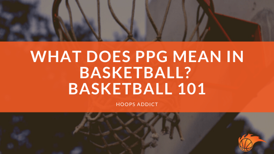 What Does PPG Mean in Basketball? Basketball 101