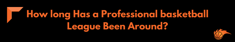 How long Has a Professional basketball League Been Around