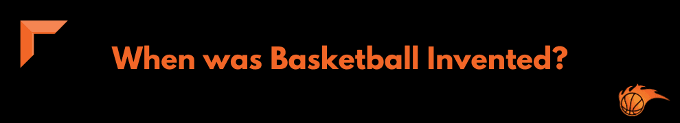 When was Basketball Invented