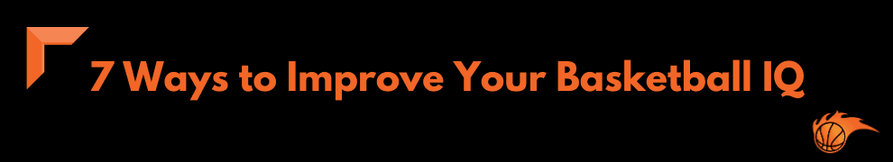 7 Ways to Improve Your Basketball IQ