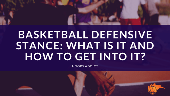 Basketball Defensive Stance: What is It and How to Get Into It?