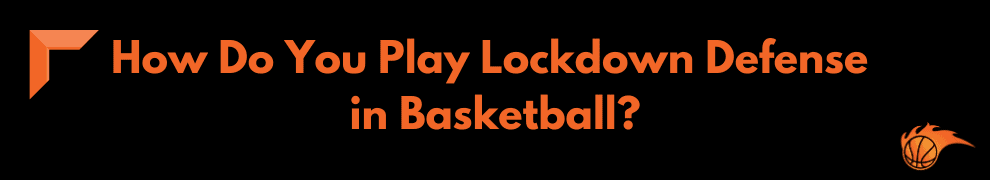 How Do You Play Lockdown Defense in Basketball