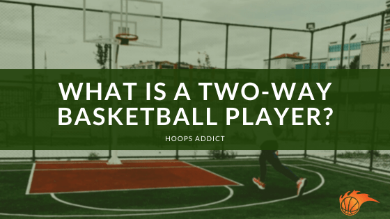 What is a Two-Way Basketball Player?