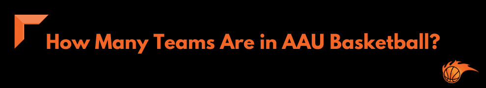 How Many Teams Are in AAU Basketball