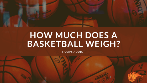 How Much Does a Basketball Weigh?