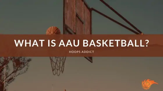 What is AAU Basketball?