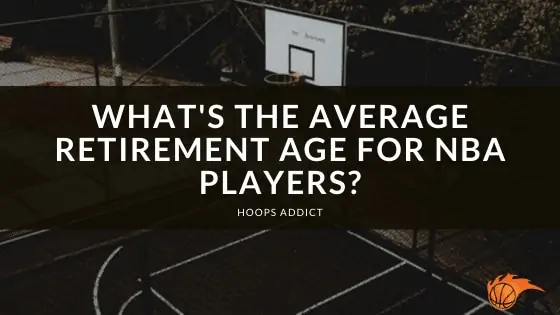 What's the Average Retirement Age for NBA Players?