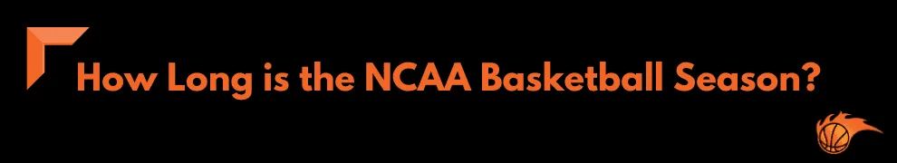 How Long is the NCAA Basketball Season