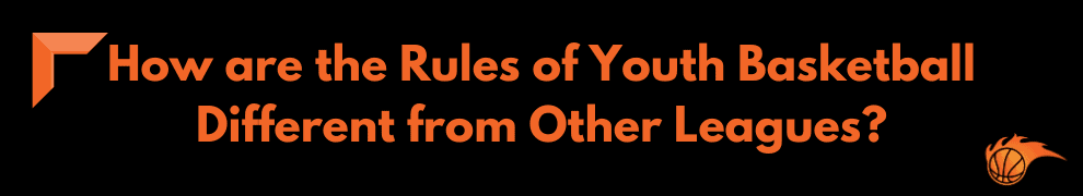 How are the Rules of Youth Basketball Different from Other Leagues