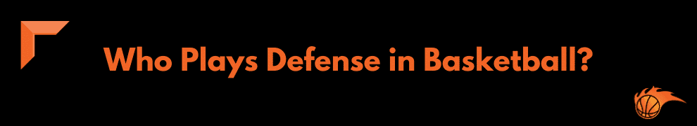 Who Plays Defense in Basketball