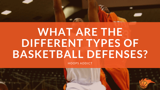 What are the Different Types of Basketball Defenses?